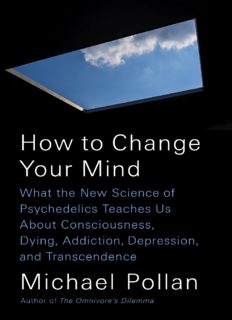 How to Change Your Mind: What the New Science of Psychedelics Teaches Us About Consciousness